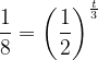 \dpi{120} \frac{1}{8}= \left (\frac{1}{2} \right )^{\frac{t}{3}}